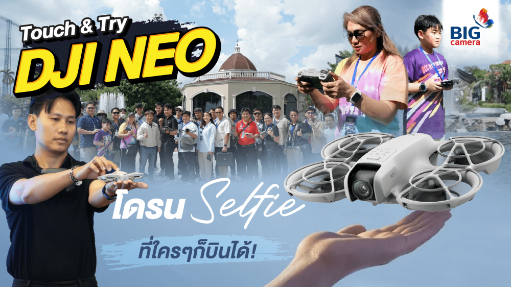 ทุกความประทับใจกิจกรรม Touch & Try DJI NEO โดรนเซลฟี่ลำจิ๋ว มือใหม่แค่ไหนก็ใช้ง่ายไม่มีรีโมทก็บินได้