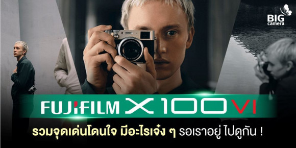 REVIEW Fujifilm X100VI รวมจุดเด่นโดนใจ มีอะไรเจ๋ง ๆ รอเราอยู่ ไปดูกัน!!!