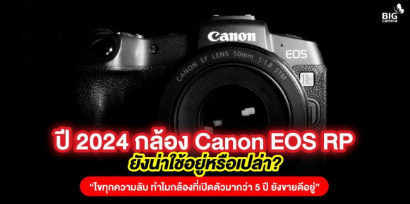 ปี 2024 กล้อง Canon EOS RP ยังน่าใช้อยู่หรือเปล่า? “ไขทุกความลับ ทำไมกล้องที่เปิดตัวมากว่า 5 ปี ยังขายดีอยู่”