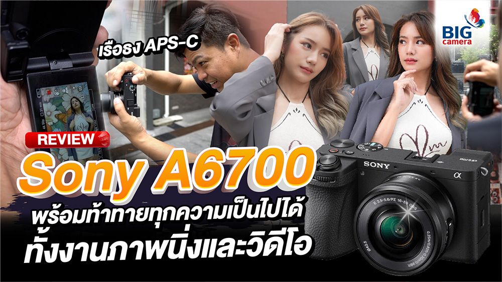 REVIEW Sony Alpha 6700 กล้องเล็กสเปคดุ ตัวเดียวจบครบทั้งภาพนิ่งและวิดีโอ